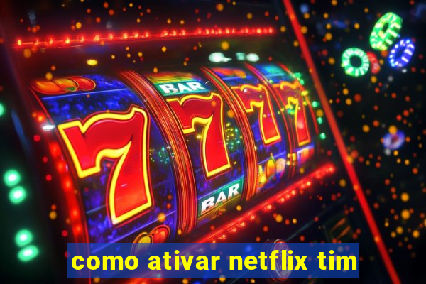 como ativar netflix tim